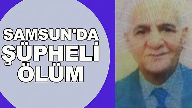 Samsun'da şüpheli ölüm