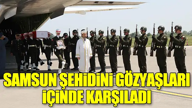 Samsun şehidini gözyaşları içinde karşıladı