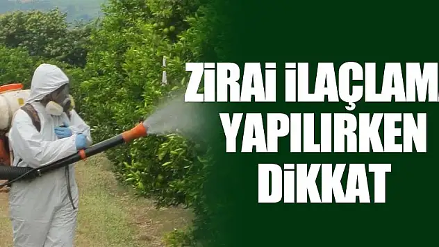 ZİRAİ İLAÇLAMA YAPILIRKEN DİKKAT