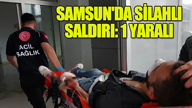 Samsun'da silahlı saldırı: 1 yaralı