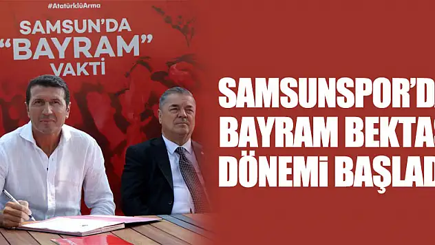 Samsunspor'da Bayram Bektaş dönemi başladı