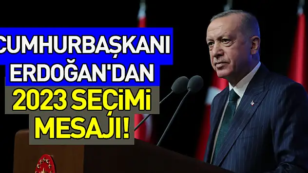 Cumhurbaşkanı Erdoğan'dan 2023 seçimi mesajı!