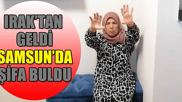 Parkinson hastası kadın Irak'tan geldiği Samsun'da şifa buldu