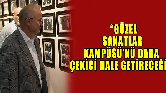 Rektör Ünal: 'Güzel Sanatlar Kampüsü'nü daha çekici hale getireceğiz'