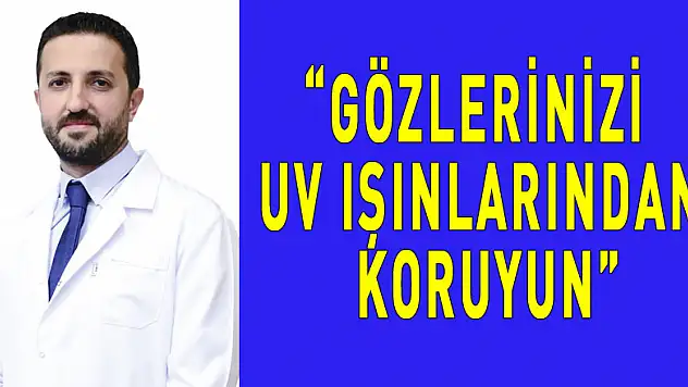 Uzmanından uyarı: 'Gözlerinizi UV ışınlarından koruyun'