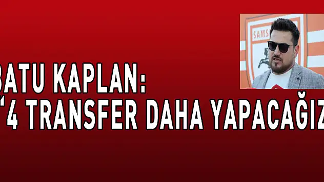 Batu Kaplan: '4 transfer daha yapacağız'