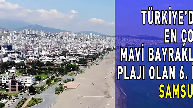 Samsun, Türkiye'de en çok mavi bayraklı plajı olan 6. il