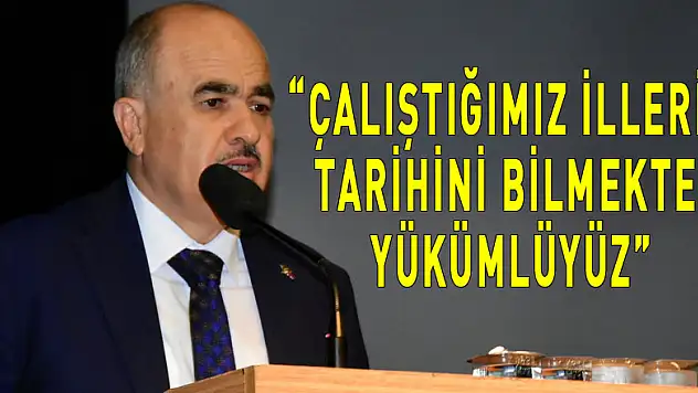 Vali Dağlı: 'Çalıştığımız illerin tarihini bilmekte yükümlüyüz'