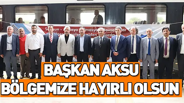 BAŞKAN AKSU: BÖLGEMİZE HAYIRLI OLSUN