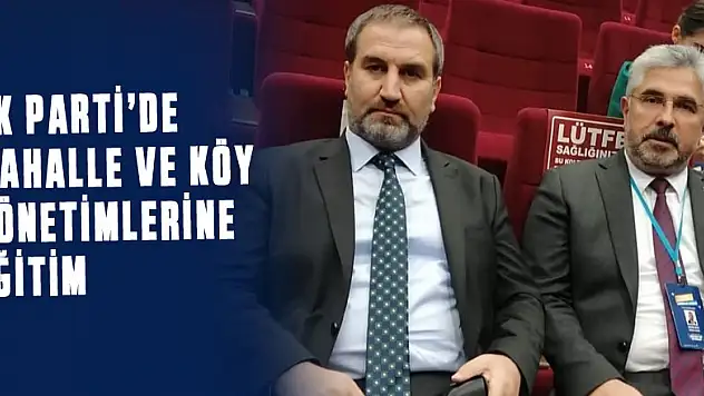 AK Parti'de Mahalle ve Köy Yönetimlerine Eğitim