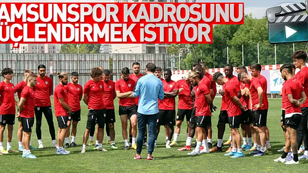 Samsunspor kadrosunu güçlendirmek istiyor