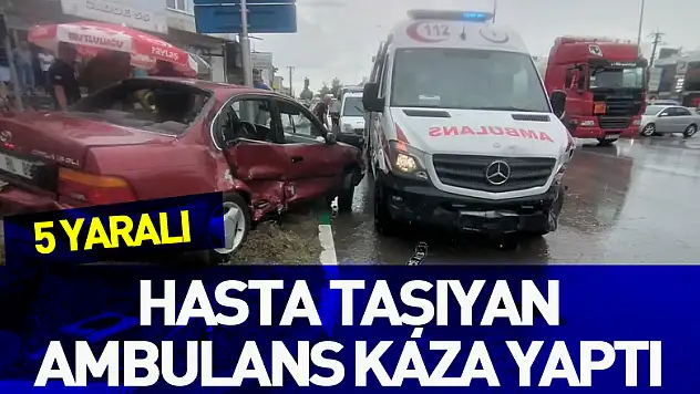 Hasta taşıyan ambulans kaza yaptı: 5 yaralı
