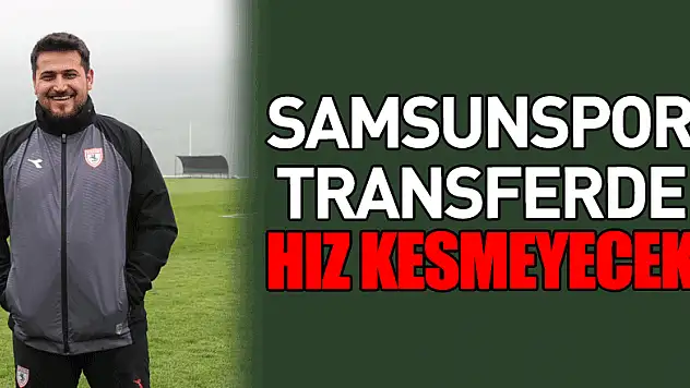 Samsunspor transferde hız kesmeyecek