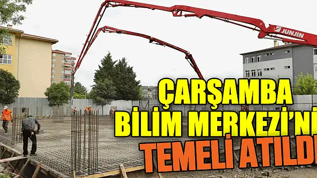 Çarşamba Bilim Merkezi'nin temeli atıldı