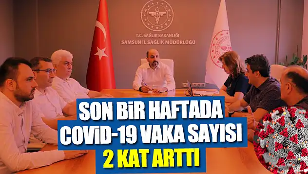 Samsun'da son bir haftada Covid-19 vaka sayısı 2 kat arttı