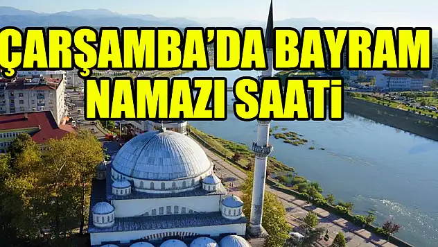 ÇARŞAMBA'DA BAYRAM NAMAZI SAATi