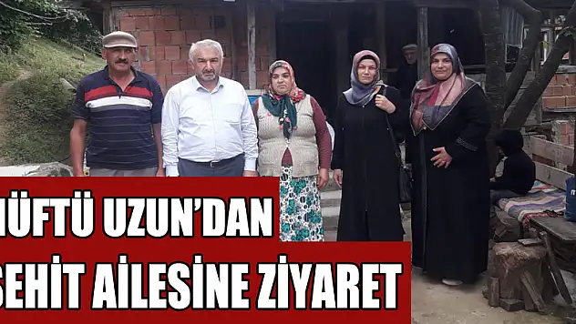 MÜFTÜ UZUN'DAN ŞEHİT AİLESİNE ZİYARET