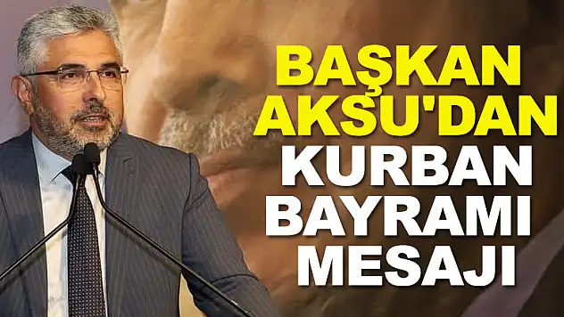 BAŞKAN AKSU'DAN KURBAN BAYRAMI MESAJI