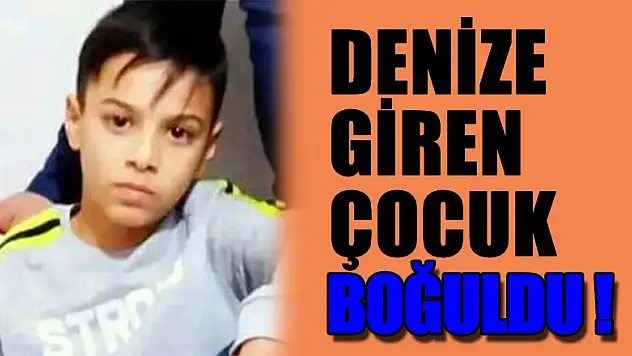 Denize giren çocuk boğuldu