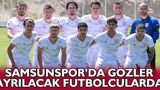 Samsunspor'da gözler ayrılacak futbolcularda
