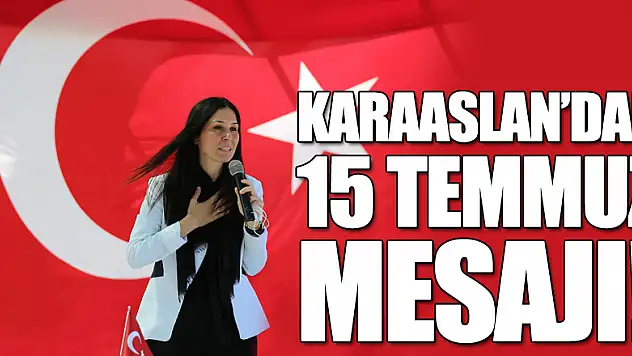 Karaaslan'dan 15 Temmuz mesajı!