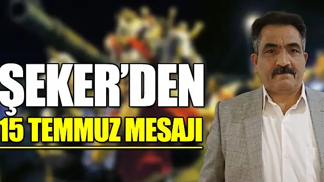 ŞEKER'DEN 15 TEMMUZ MESAJI