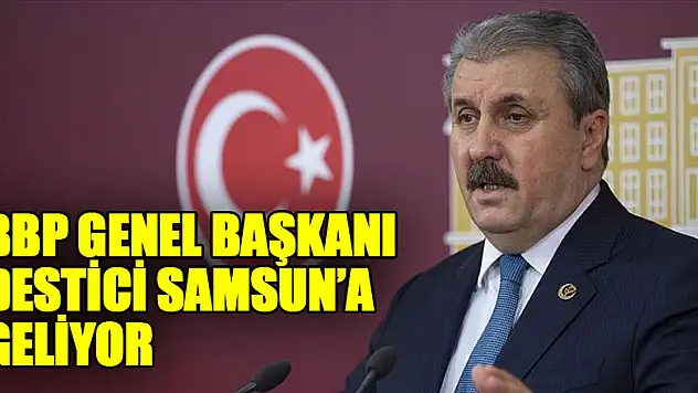 BBP GENEL BAŞKANI DESTİCİ SAMSUN'A GELİYOR