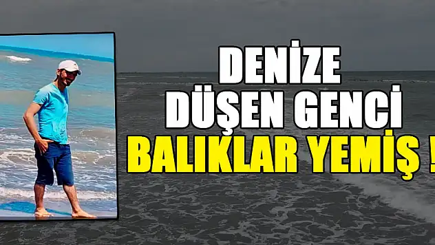 Denize düşen gencin yarısını balıklar yemiş