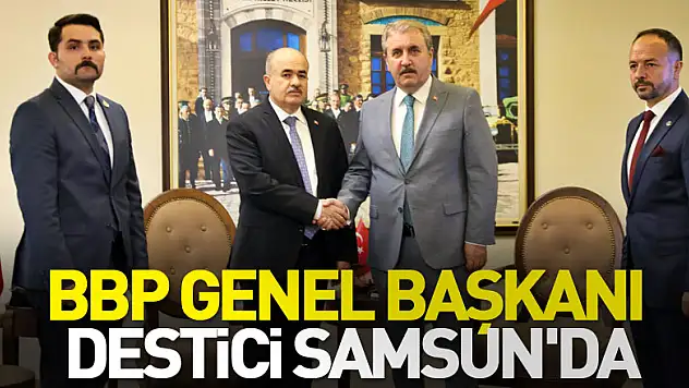 BBP Genel Başkanı Destici Samsun'da gündemi değerlendirdi