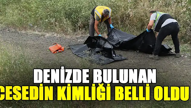 Denizde bulunan cesedin kimliği belli oldu