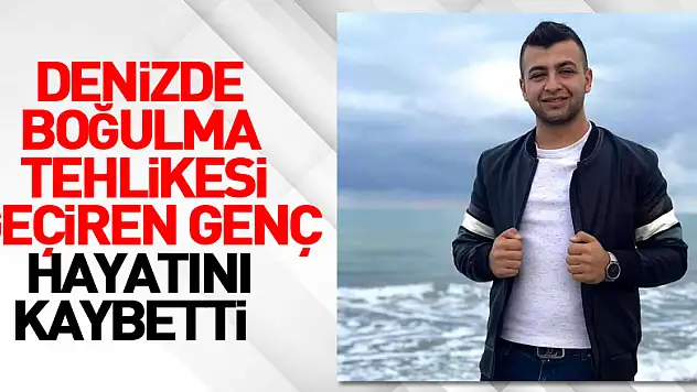 Denizde boğulma tehlikesi geçiren genç hayatını kaybetti