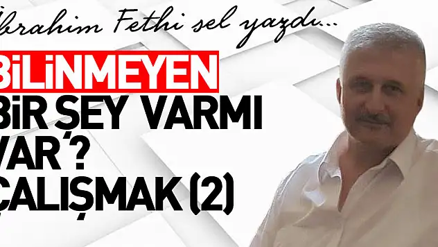 BİLİNMEYEN BİR ŞEY  VARMI VAR ?  ÇALIŞMAK  (2)