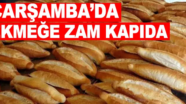 ÇARŞAMBA'DA EKMEĞE ZAM KAPIDA