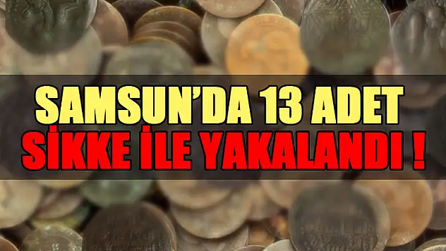 Samsun'da bir kişi 13 adet sikke ile yakalandı