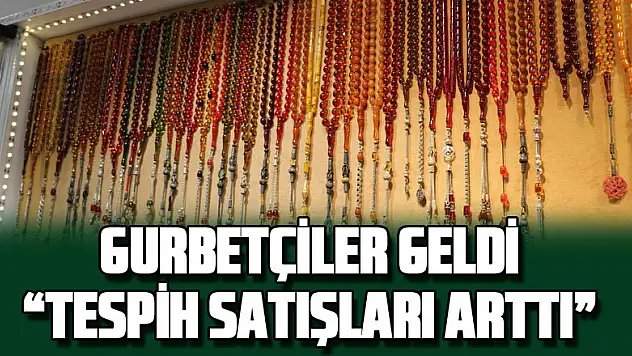 Gurbetçiler geldi, tespih satışları arttı