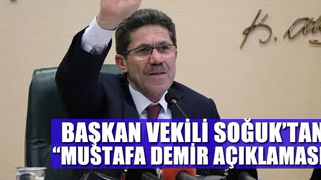 BAŞKANVEKİLİ SOĞUK'TAN MUSTAFA DEMİR AÇIKMALAMASI