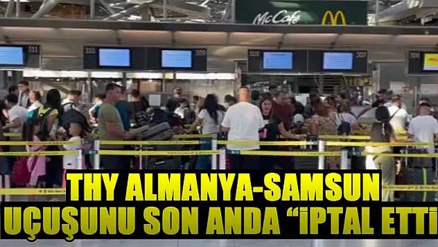 THY Almanya-Samsun uçuşunu son anda iptal etti, yolcular mağdur oldu