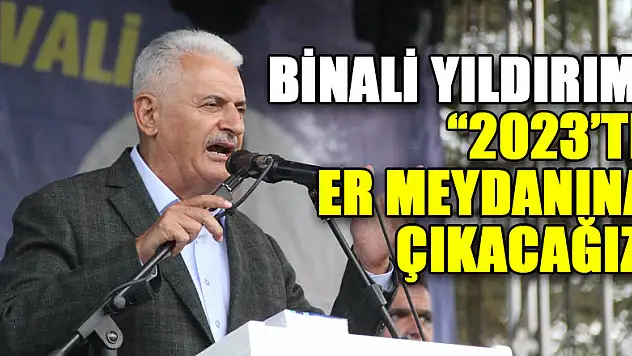 Binali Yıldırım: '2023'te er meydanına çıkacağız'