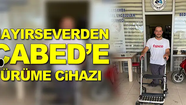 HAYIRSEVERDEN ÇABED'E YÜRÜME CİHAZI