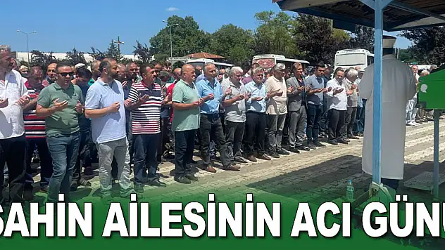 Şahin ailesinin acı günü