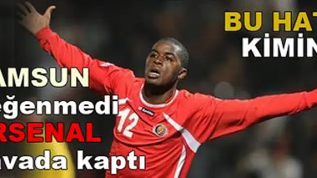 Samsun beğenmedi Arsenal'e gitti