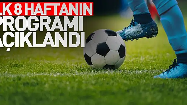 ilk 8 haftanın programı açıklandı