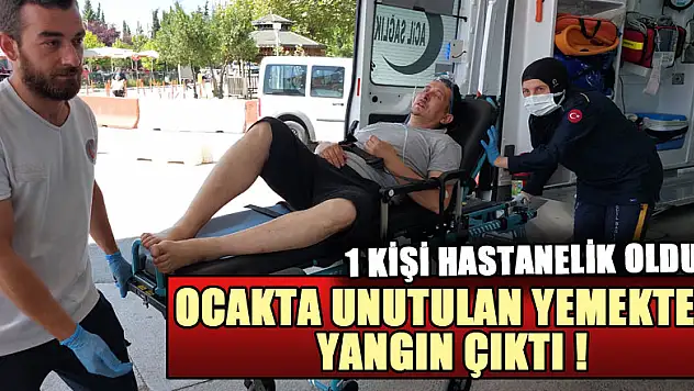 Ocakta unutulan yemekten yangın çıktı: 1 kişi hastanelik oldu