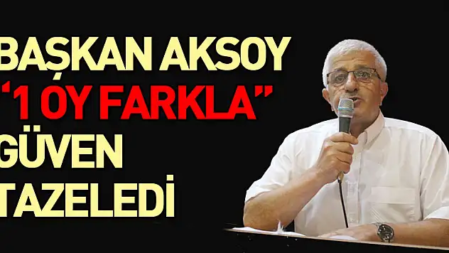 Başkan Aksoy 1 oy farkla güven tazeledi