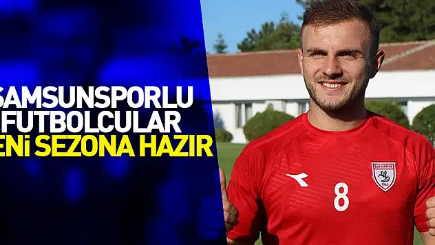 Samsunsporlu futbolcular yeni sezona hazır