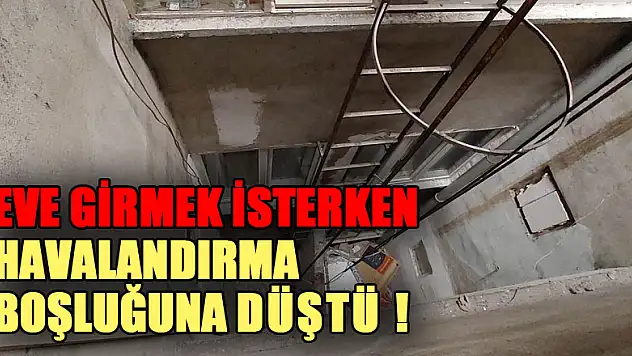 Anahtarı evde unutan emekli öğretmen eve girmek isterken havalandırma boşluğuna düştü