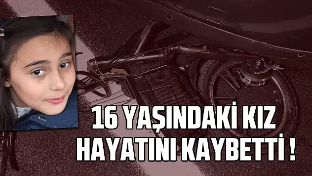 Otomobilin çarptığı 16 yaşındaki elektrikli bisiklet sürücüsü kız hayatını kaybetti