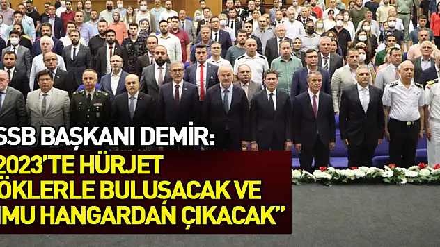 SSB Başkanı Demir: '2023'te HÜRJET göklerle buluşacak ve MMU hangardan çıkacak'