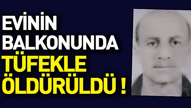 Evinin balkonunda tüfekle öldürüldü