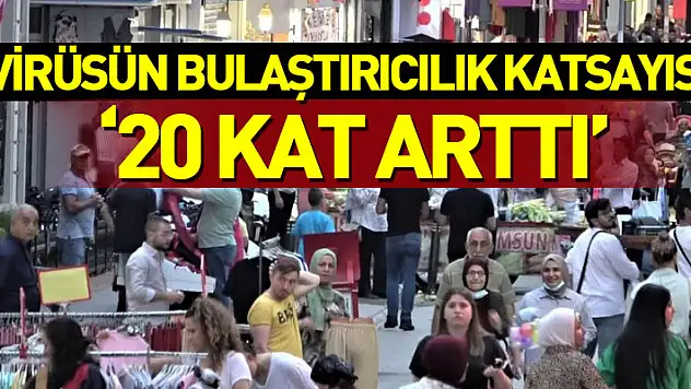 'Virüsün bulaştırıcılık katsayısı 20 kat arttı'